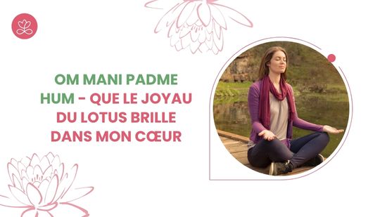 Om Mani Padme Hum - Que le joyau du lotus brille dans mon cœur